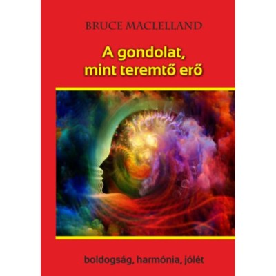 A gondolat, mint teremtő erő - Boldogs&amp;aacute;g, harm&amp;oacute;nia, j&amp;oacute;l&amp;eacute;t - Maclelland foto