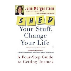 Shed Your Stuff, Change Your Life: A Four-Step Guide to Getting Unstuck