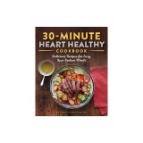The 30-Minute Heart Healthy Cookbook: Delicious Recipes for Easy, Low-Sodium Meals