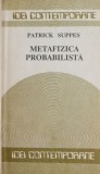 Cumpara ieftin Metafizica probabilista - Patrick Suppes