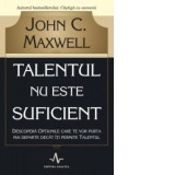 Talentul nu este suficient. Descopera optiunile care te vor purta mai departe decat iti permite talentul - John C. Maxwell