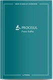 Procesul - Franz Kafka, Roman Beletristica. Editie Integrala, Carte Clasica