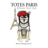 Totes Paris : A Dog&#039;s Travel Guide