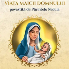 Viata Maicii Domnului - Povestita De Parintele Necula, Parintele Necula - Editura Bookzone