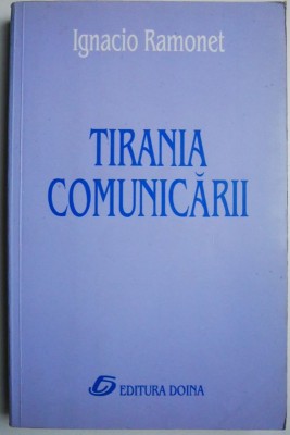 Tirania comunicarii &amp;ndash; Igancio Ramonet foto