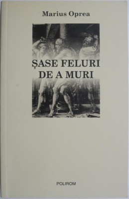 Sase feluri de a muri &amp;ndash; Marius Oprea foto