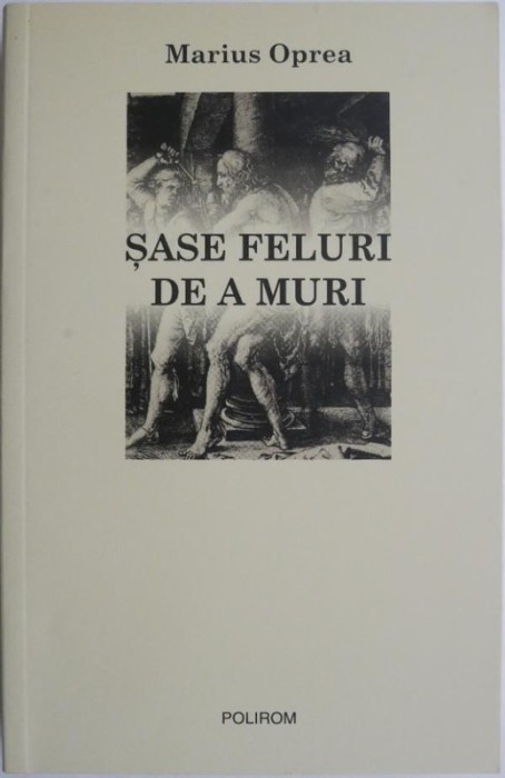 Sase feluri de a muri &ndash; Marius Oprea