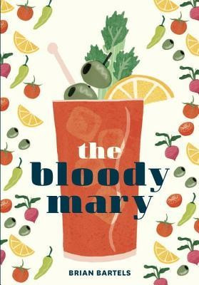 The Bloody Mary: The Lore and Legend of a Cocktail Classic, with Recipes for Brunch and Beyond foto