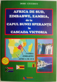 Africa de Sud, Zimbabwe, Zambia, de la Capul Bunei Sperante la Cascada Victoria &ndash; Doru Ciucescu