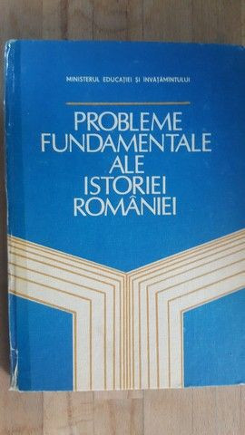 Probleme fundamentale ale istoriei Romaniei- Titu Georgescu, Gh.I.Ionita, I.Scurtu, St.Ciobanu