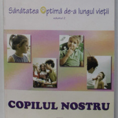COPILUL NOSTRU ( 1 - 13 ANI ) , SANATATEA OPTIMA DE - A LUNGUL VIETII , VOLUMUL II de MARIN GH. CIOBANU , 2002
