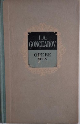 Opere, vol. V. Ripa (Partea intai si a doua) &amp;ndash; I. A. Goncearov (coperta putin uzata) foto