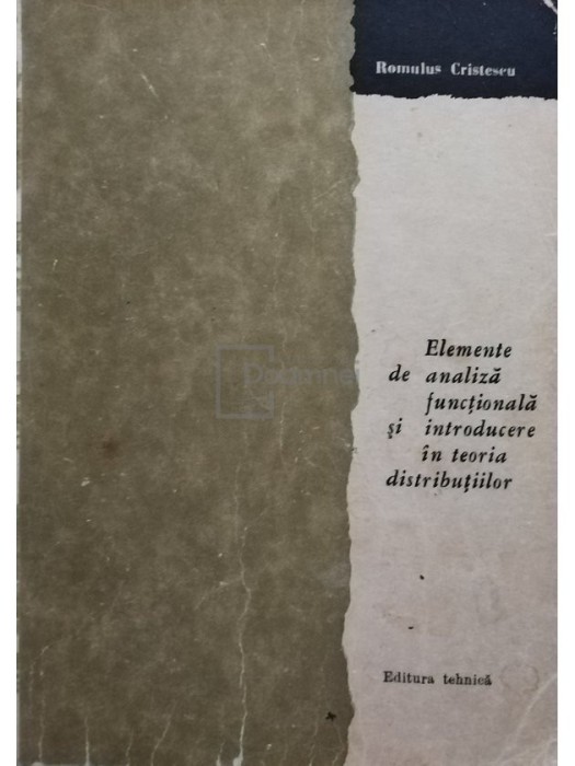 Romulus Cristescu - Elemente de analiza functionala si introducere in teoria distributiilor (Editia: 1966)