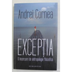 EXCEPTIA - O INCERCARE DE ANTROPOLOGIE FILOZOFICA de ANDREI CORNEA , 2021