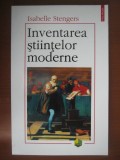 Isabelle Stengers - Inventarea stiintelor moderne (istoria stiintei Europa)