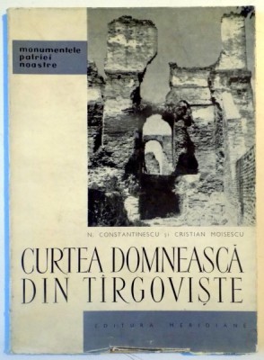 CURTEA DOMNEASCA DIN TARGOVISTE de N. CONSTANTINESCU SI CRISTIAN MOISESCU , 1965 foto