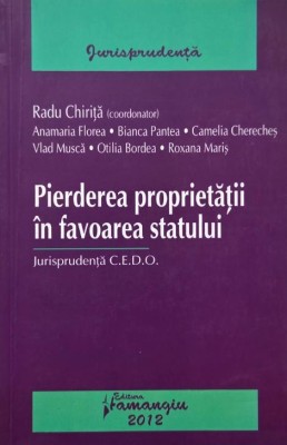 Pierderea proprietatii in favoarea statului. Jurisprudenta C.E.D.O. - Radu Chirita (coordinator) foto