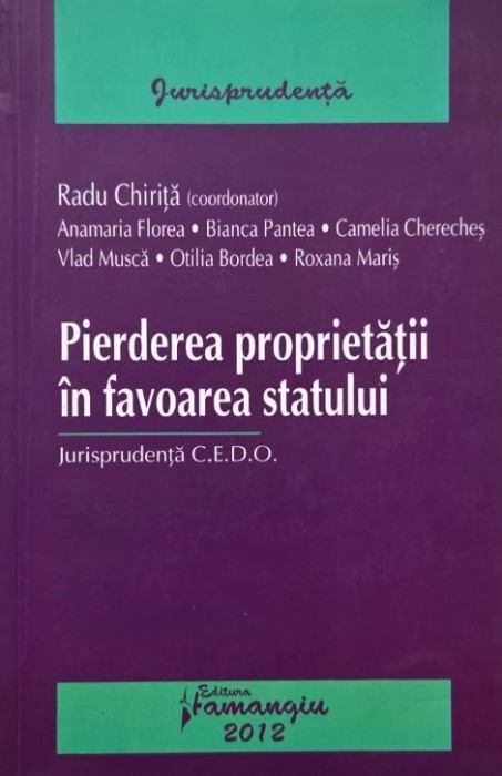 Pierderea proprietatii in favoarea statului. Jurisprudenta C.E.D.O. - Radu Chirita (coordinator)