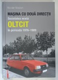 MASINA CU DOUA DIRECTII , SOCIETATEA MIXTA OLTCIT IN PERIOADA 1976 - 1989 de NICOLAE MACOVEI , 2024 *DEDICATIE