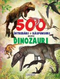 500 intrebari si raspunsuri despre dinozauri - Flamingo Gd