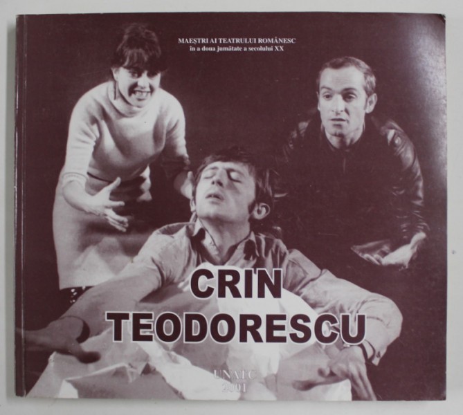 CRIN TEODORESCU , COLECTIA &#039;&#039; MAESTRI AI TEATRULUI ROMANESC &#039;&#039; IN A DOUA JUMATATE A SECOLUL XX, 2001