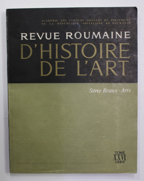 REVUE ROUMAINE D &#039;HISTOIRE DE L &#039;ART - SERIE BEAUX - ARTS , TOME XXVI , 1989