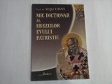 MIC DICTIONAR AL EREZIILOR EVULUI PATRISTIC - CONF. DR. SERGIU TOFAN