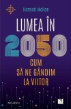 Lumea &icirc;n 2050 - Paperback brosat - Hamish McRae - Niculescu