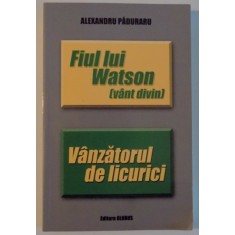 FIUL LUI WATSON ( VANT DIVIN ) , VANZATORUL DE LICURICI de ALEXANDRU PADURARU , 2011
