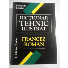 DICTIONAR TEHNIC ILUSTRAT FRANCEZ-ROMAN - Stefanuta Enache - Bucuresti, 1999