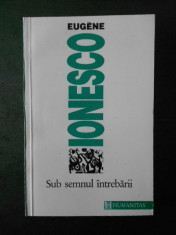 EUGENE IONESCO - SUB SEMNUL INTREBARII foto