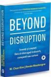 Beyond Disruption - W Chan Kim Renee Mauborgne - Editura Publica