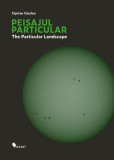 Peisajul particular / The Particular Landscape - Paperback brosat - Ciprian Ciuclea - Vellant