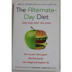 THE ALTERNATE- DAY DIET - DIET ONLY HALF THE TIME ! by JAMES B. JOHNSON , 2013