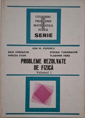 Probleme rezolvate de fizica, vol. I - Ion M. Popescu foto