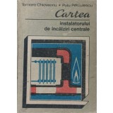 CARTEA INSTALATORULUI DE INCALZIRI CENTRALE-T. CHIOVEANU, P. PETCULESCU-342998