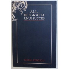 ALL , BIOGRAFIA UNUI SUCCES de MIHAIL PENESCU , 2011