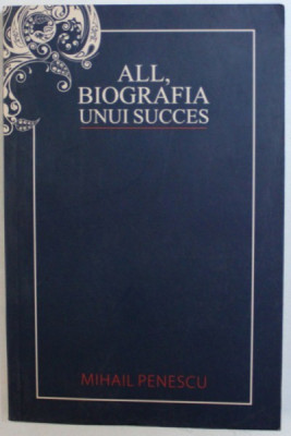 ALL , BIOGRAFIA UNUI SUCCES de MIHAIL PENESCU , 2011 foto