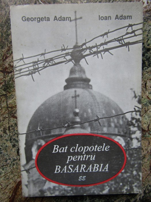BAT CLOPOTELE PENTRU BASARABIA de GEORGETA ADAM , IOAN ADAM AUTOGRAF