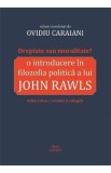 Dreptate sau moralitate? O introducere in filozofia politica a lui John Rawls - Ovidiu Caraiani