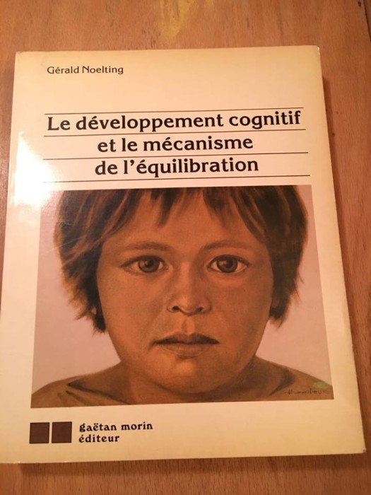 Le d&eacute;veloppement cognitif et le m&eacute;canisme de l &eacute;quilibration, G&eacute;rald Noelting