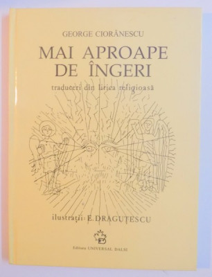 MAI APROAPE DE INGERI. TRADUCERI DIN LIRICA RELIGIOASA de GEORGE CIORANESCU 2003 foto