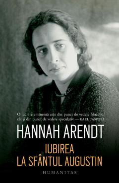 Iubirea La Sfantul Augustin, Hannah Arendt - Editura Humanitas foto