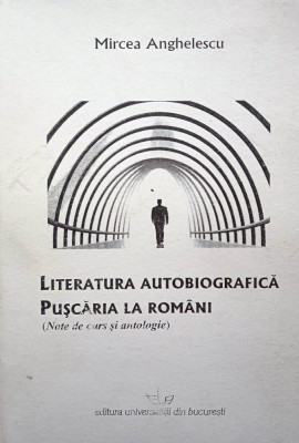 LITERATURA AUTOBIOGRAFICĂ. PUȘCĂRIA LA ROM&amp;Acirc;NI - MIRCEA ANGHELESCU foto