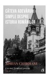 C&acirc;teva adevăruri simple despre istoria rom&acirc;nilor (Vol.1) - Paperback brosat - Adrian Cioroianu - Curtea Veche