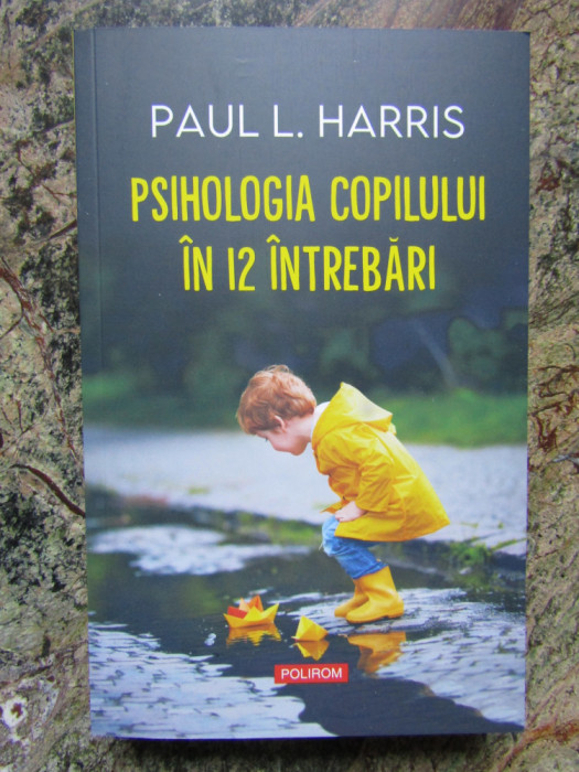 Psihologia copilului &icirc;n 12 &icirc;ntrebări - Paul L. Harris