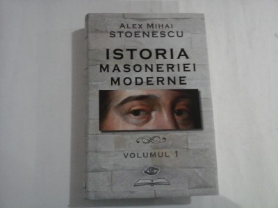 ISTORIA MASONERIEI MODERNE - VOLUMUL I - ALEX MIHAI STOENESCU foto