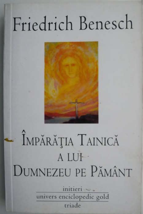 Imparatia tainica a lui Dumnezeu pe pamant. Initieri &ndash; Friedrich Benesch