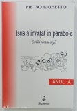 ISUS A INVATAT IN PARABOLE , OMILII PENTRU COPII de PIETRO RIGHETTO , ANUL A , 2001