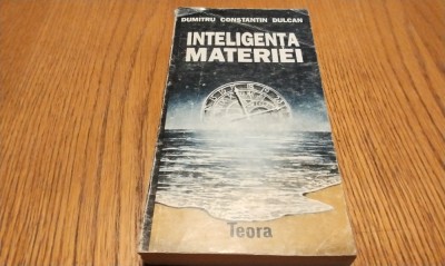 INTELIGENTA MATERIEI - Dumitru Constantin Dulcan - Editura Teora, 1992, 359 p. foto